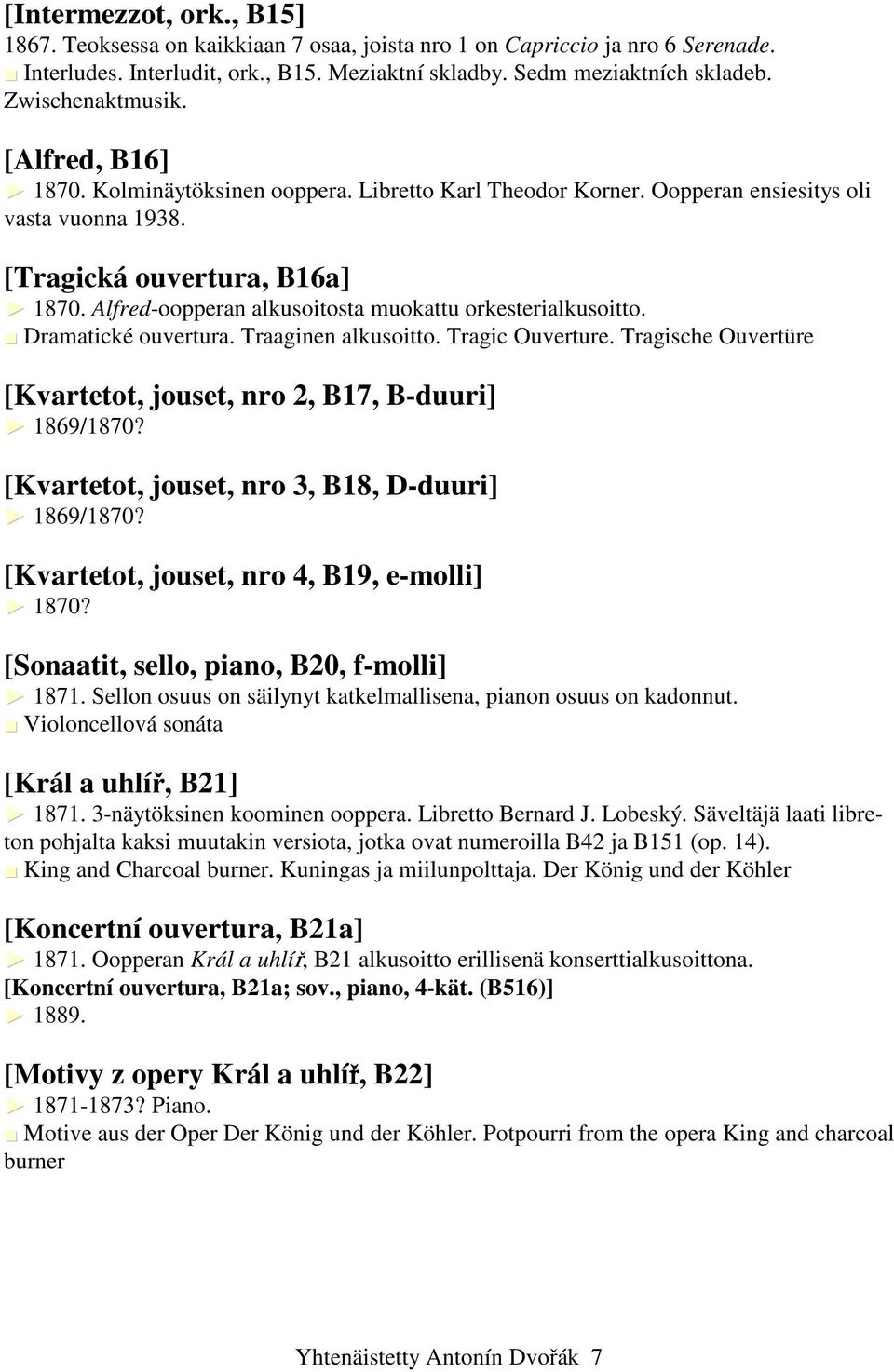 Alfred-oopperan alkusoitosta muokattu orkesterialkusoitto. Dramatické ouvertura. Traaginen alkusoitto. Tragic Ouverture. Tragische Ouvertüre [Kvartetot, jouset, nro 2, B17, B-duuri] 1869/1870?