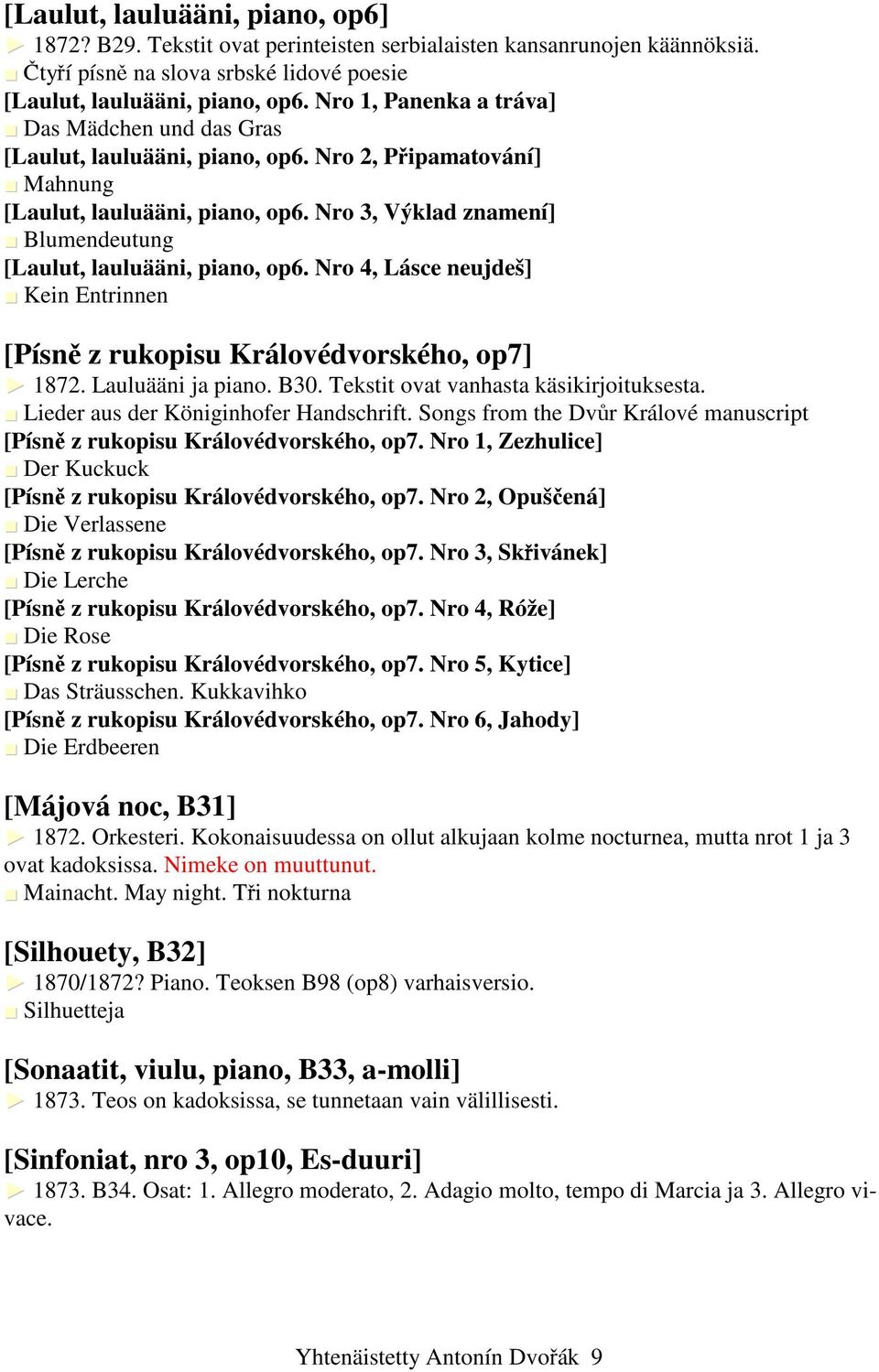 Nro 3, Výklad znamení] Blumendeutung [Laulut, lauluääni, piano, op6. Nro 4, Lásce neujdeš] Kein Entrinnen [Písně z rukopisu Královédvorského, op7] 1872. Lauluääni ja piano. B30.