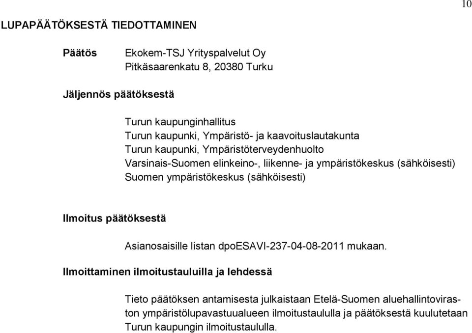 Suomen ympäristökeskus (sähköisesti) Ilmoitus päätöksestä Asianosaisille listan dpoesavi-237-04-08-2011 mukaan.