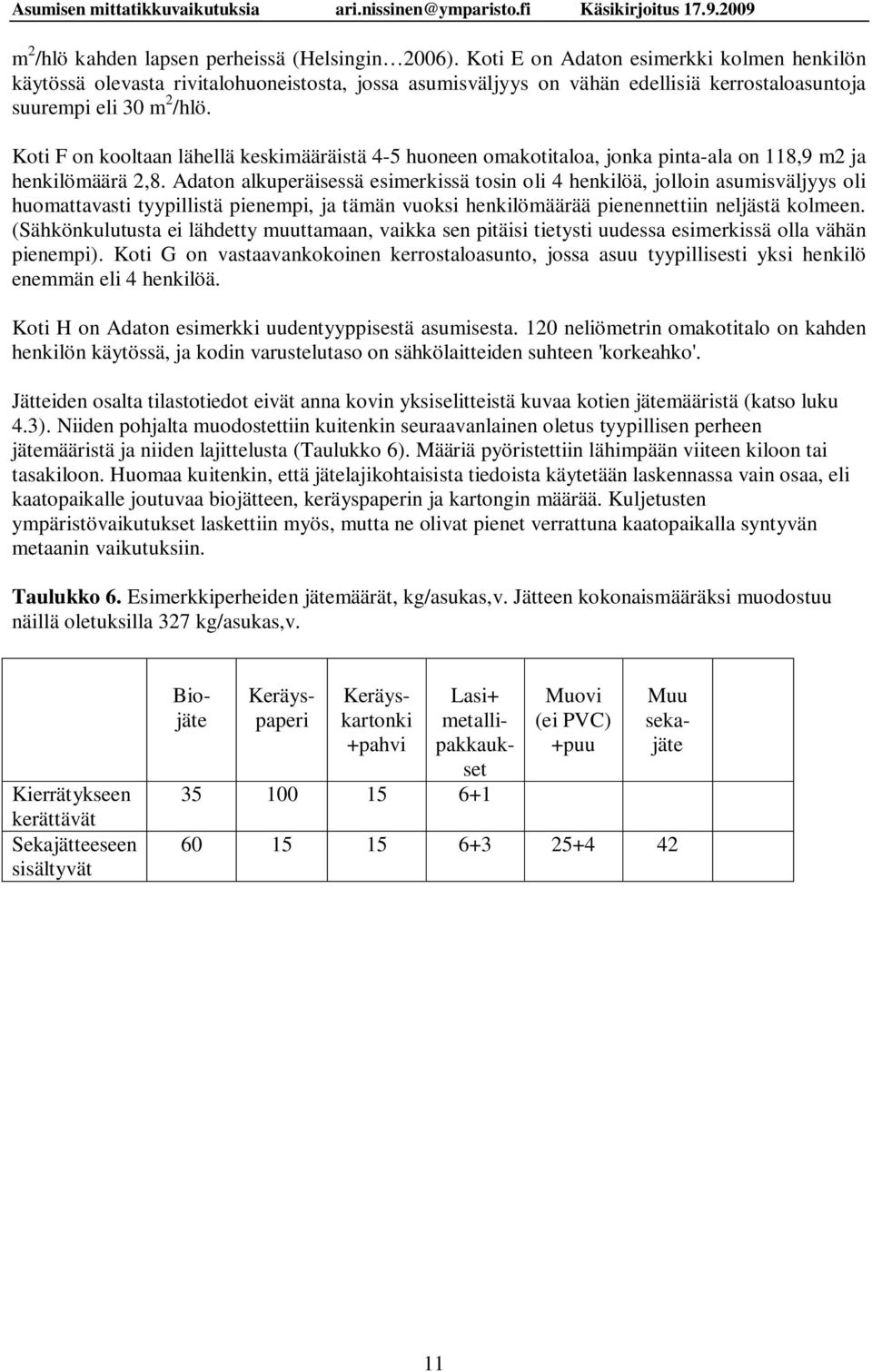 Koti F on kooltaan lähellä keskimääräistä 4-5 huoneen omakotitaloa, jonka pinta-ala on 118,9 m2 ja henkilömäärä 2,8.