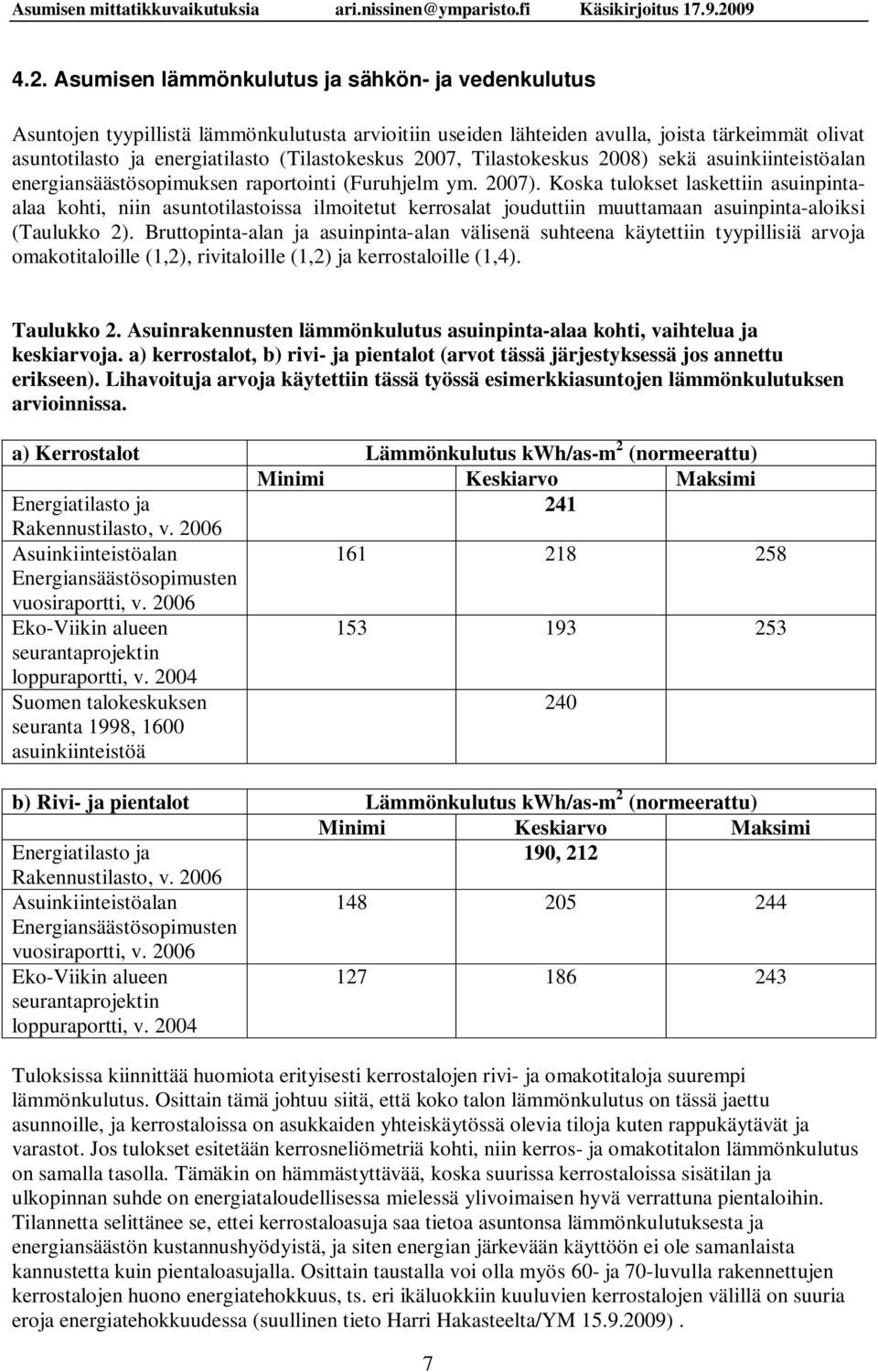 Koska tulokset laskettiin asuinpintaalaa kohti, niin asuntotilastoissa ilmoitetut kerrosalat jouduttiin muuttamaan asuinpinta-aloiksi (Taulukko 2).