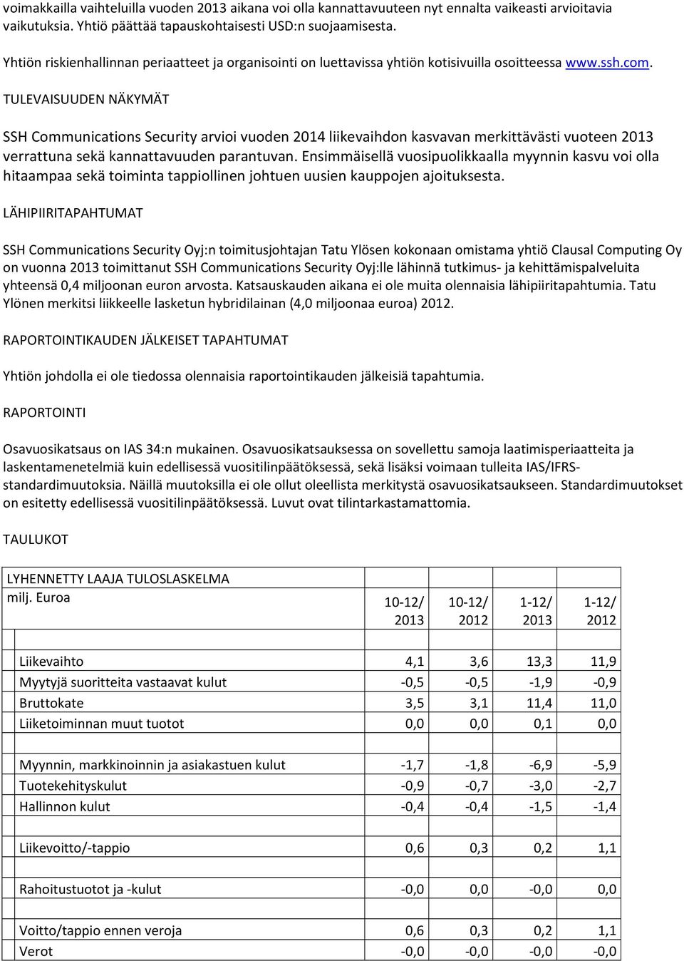 TULEVAISUUDEN NÄKYMÄT SSH Communications Security arvioi vuoden 2014 liikevaihdon kasvavan merkittävästi vuoteen verrattuna sekä kannattavuuden parantuvan.