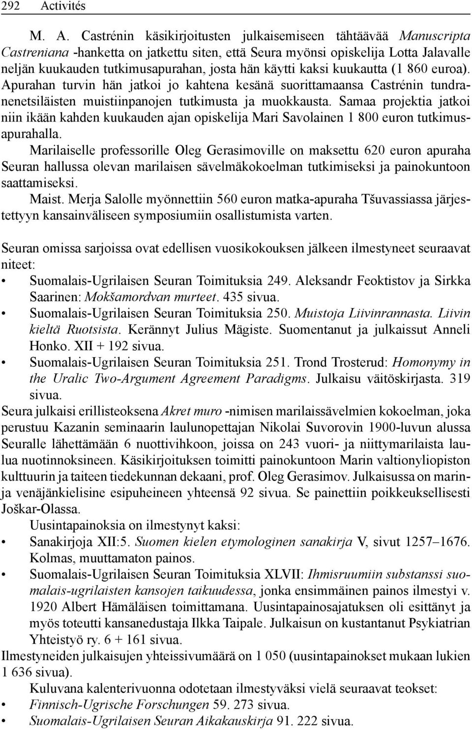 Castrénin käsikirjoitusten julkaisemiseen tähtäävää Manuscripta Castreniana -hanketta on jatkettu siten, että Seura myönsi opiskelija Lotta Jalavalle neljän kuukauden tutkimusapurahan, josta hän