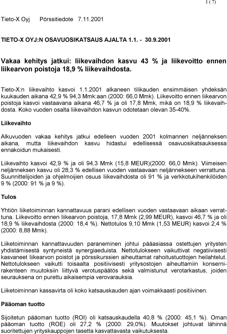 Liikevoitto ennen liikearvon poistoja kasvoi vastaavana aikana 46,7 % ja oli 17,8 Mmk, mikä on 18,9 % liikevaihdosta. Koko vuoden osalta liikevaihdon kasvun odotetaan olevan 35-40%.