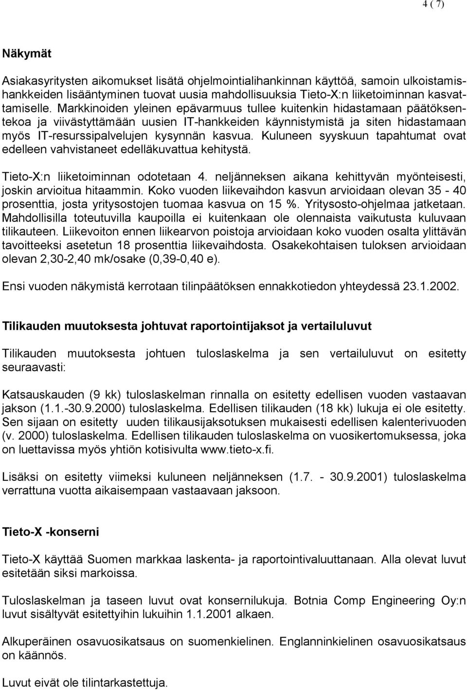 Kuluneen syyskuun tapahtumat ovat edelleen vahvistaneet edelläkuvattua kehitystä. Tieto-X:n liiketoiminnan odotetaan 4. neljänneksen aikana kehittyvän myönteisesti, joskin arvioitua hitaammin.