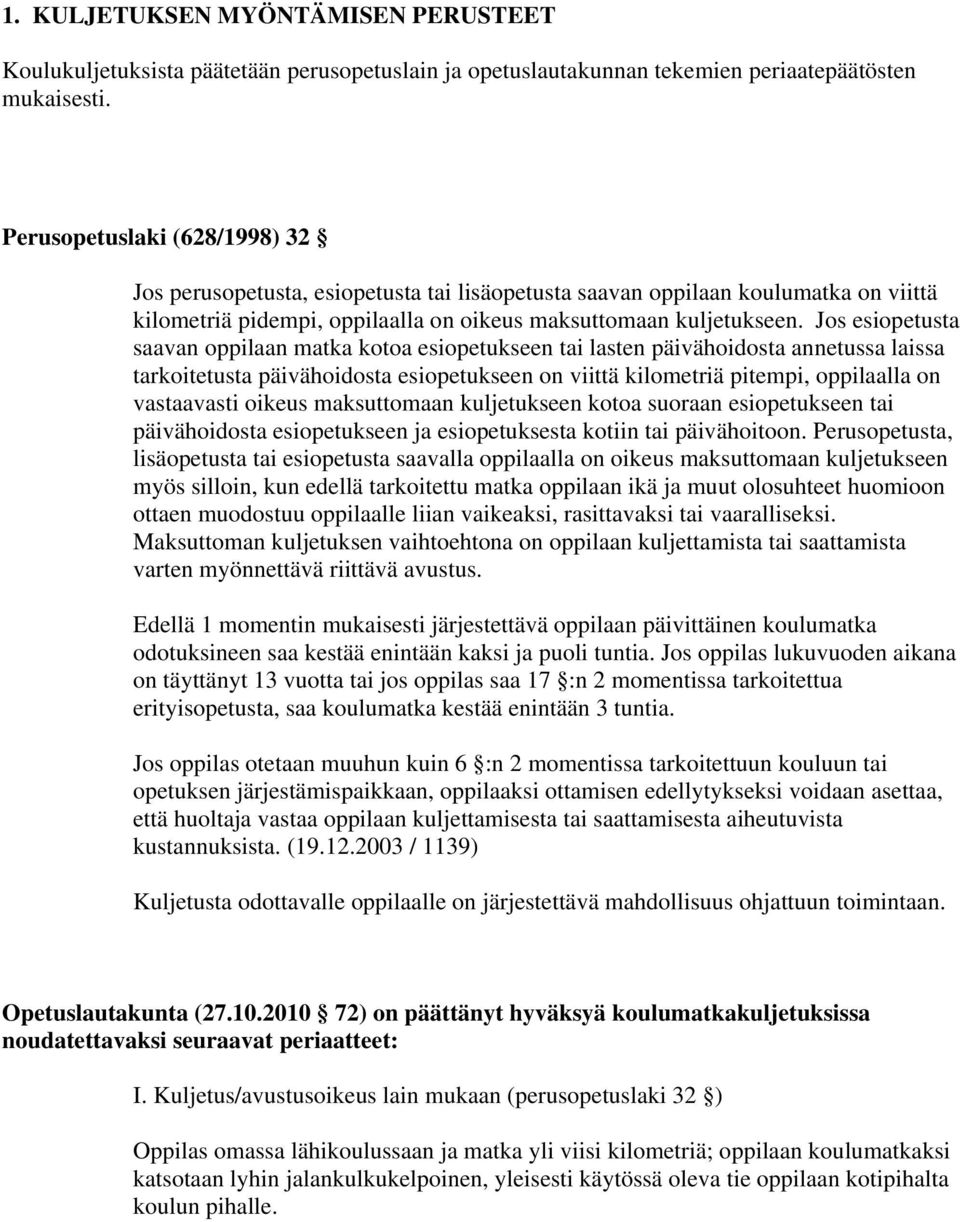 Jos esiopetusta saavan oppilaan matka kotoa esiopetukseen tai lasten päivähoidosta annetussa laissa tarkoitetusta päivähoidosta esiopetukseen on viittä kilometriä pitempi, oppilaalla on vastaavasti