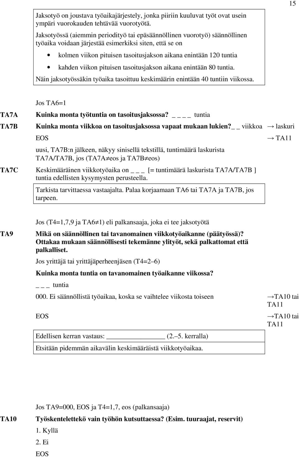 kahden viikon pituisen tasoitusjakson aikana enintään 80 tuntia. Näin jaksotyössäkin työaika tasoittuu keskimäärin enintään 40 tuntiin viikossa.