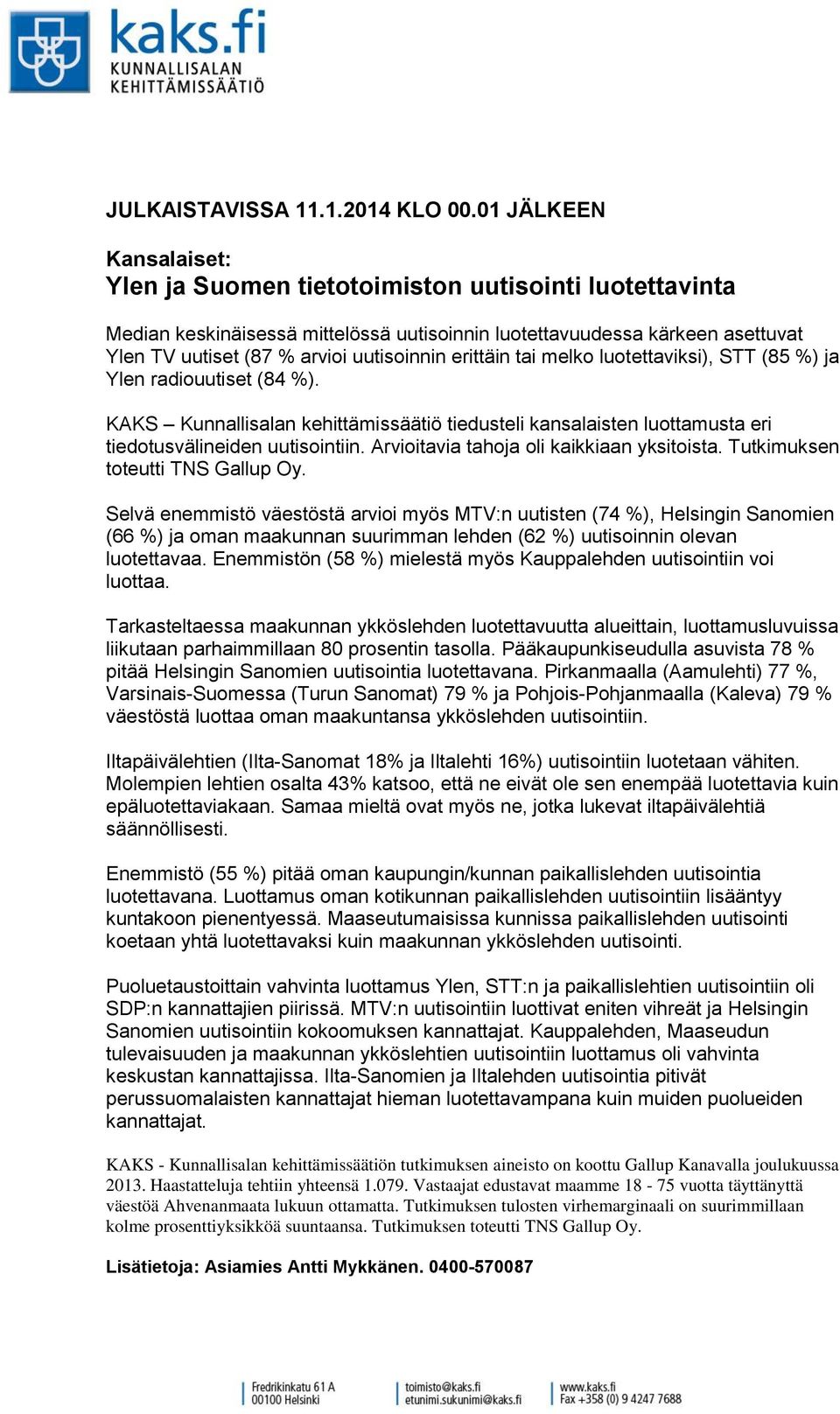 erittäin tai melko luotettaviksi), STT ( %) ja Ylen radiouutiset ( %). KAKS Kunnallisalan kehittämissäätiö tiedusteli kansalaisten luottamusta eri tiedotusvälineiden uutisointiin.