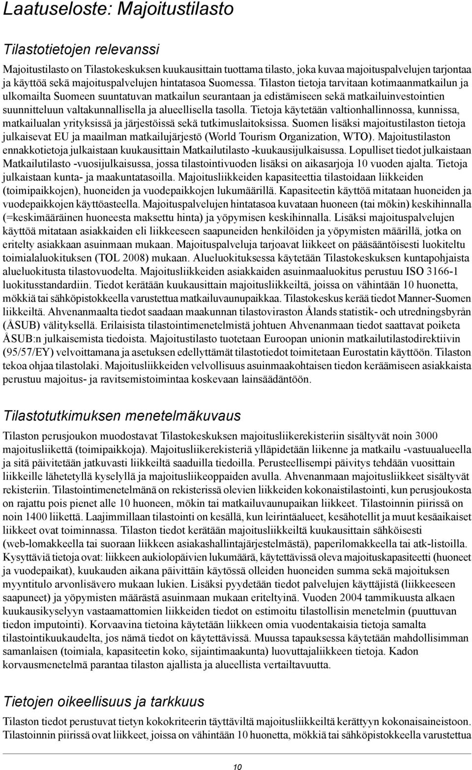 Tilaston tietoja tarvitaan kotimaanmatkailun ja ulkomailta Suomeen suuntatuvan matkailun seurantaan ja edistämiseen sekä matkailuinvestointien suunnitteluun valtakunnallisella ja alueellisella