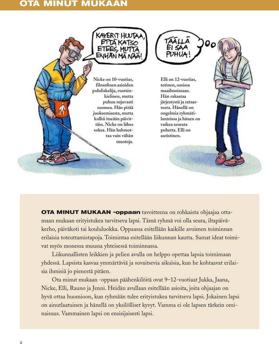 Elli on autistinen. OTA MINUT MUKAAN -oppaan tavoitteena on rohkaista ohjaajaa ottamaan mukaan erityistukea tarvitseva lapsi. Tämä ryhmä voi olla seura, iltapäiväkerho, päiväkoti tai koululuokka.