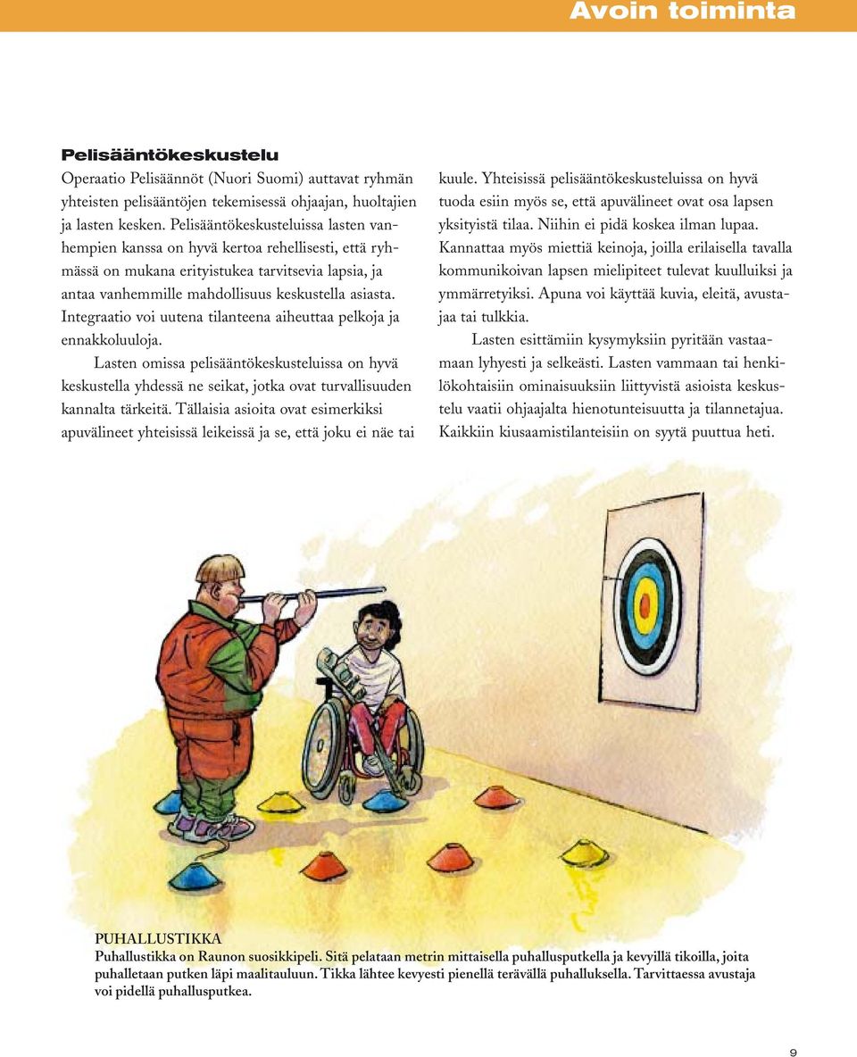 Integraatio voi uutena tilanteena aiheuttaa pelkoja ja ennakkoluuloja. Lasten omissa pelisääntökeskusteluissa on hyvä keskustella yhdessä ne seikat, jotka ovat turvallisuuden kannalta tärkeitä.