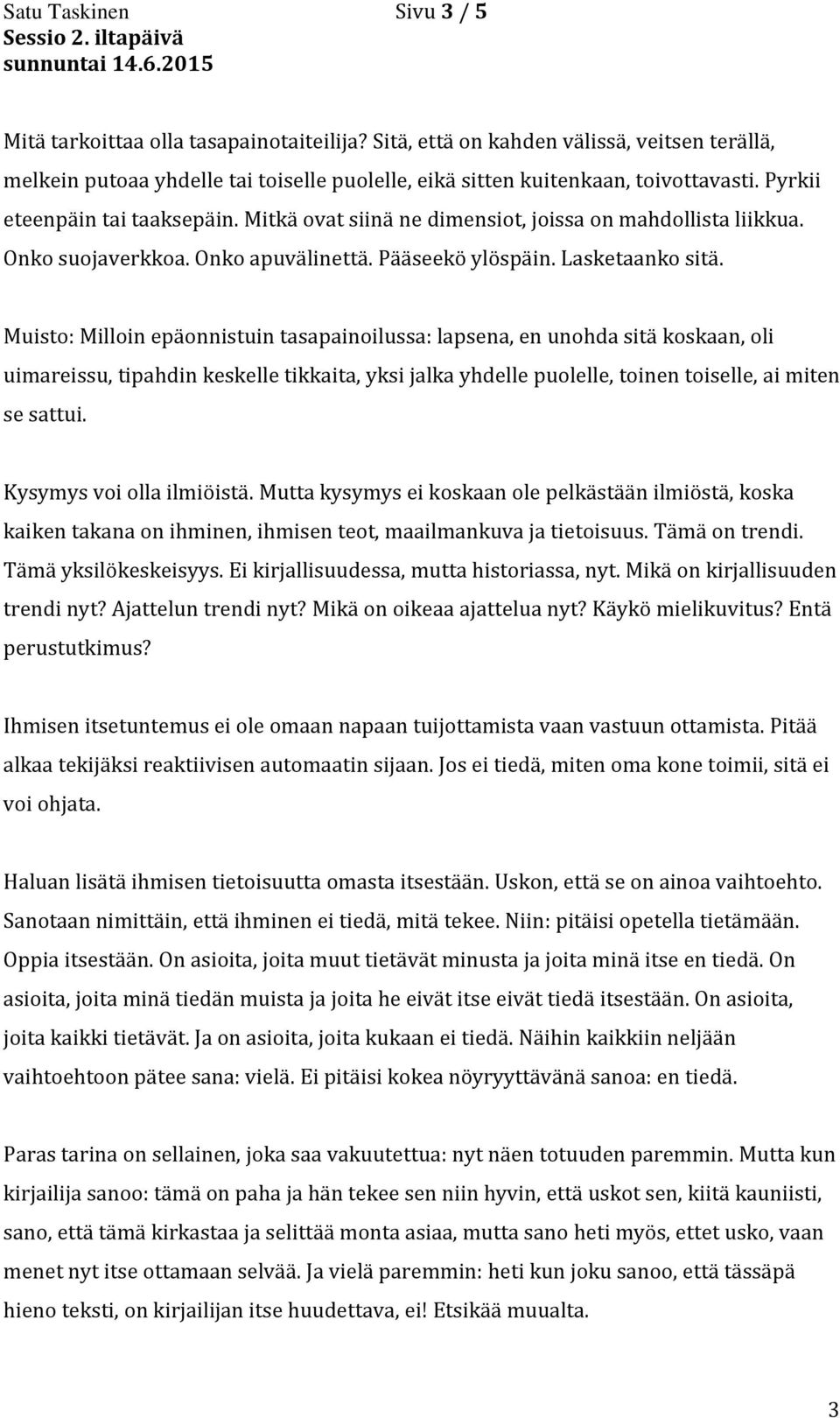 Muisto: Milloin epäonnistuin tasapainoilussa: lapsena, en unohda sitä koskaan, oli uimareissu, tipahdin keskelle tikkaita, yksi jalka yhdelle puolelle, toinen toiselle, ai miten se sattui.