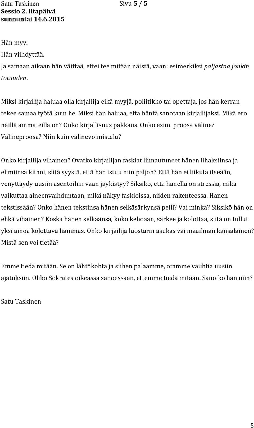 Mikä ero näillä ammateilla on? Onko kirjallisuus pakkaus. Onko esim. proosa väline? Välineproosa? Niin kuin välinevoimistelu? Onko kirjailija vihainen?