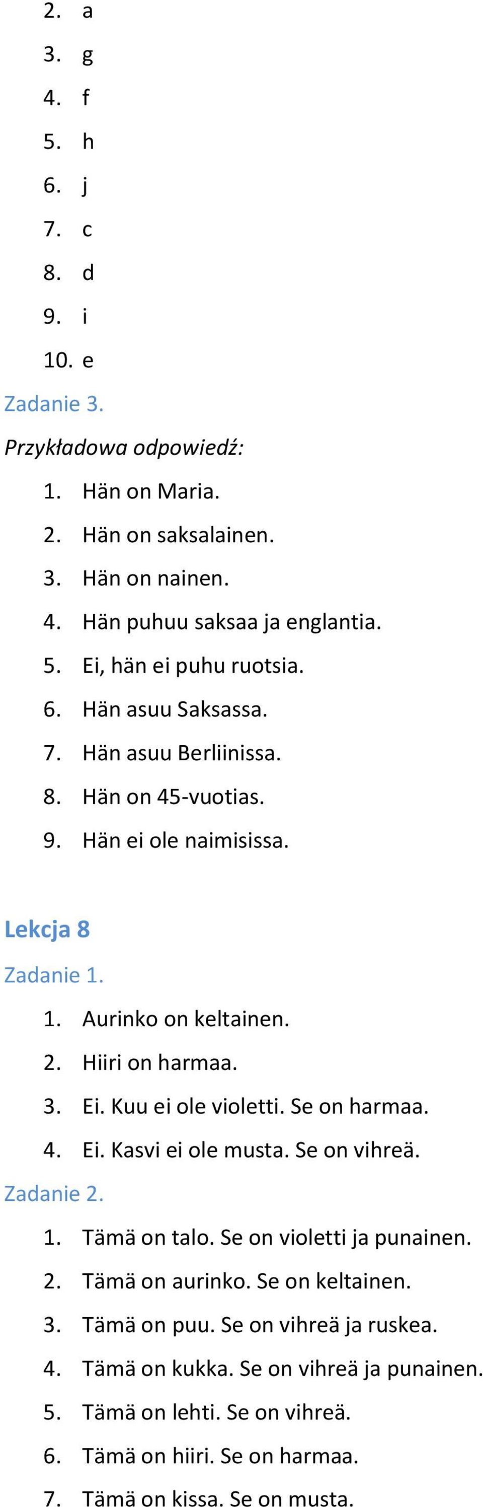 Kuu ei ole violetti. Se on harmaa. 4. Ei. Kasvi ei ole musta. Se on vihreä. 1. Tämä on talo. Se on violetti ja punainen. 2. Tämä on aurinko. Se on keltainen. 3.