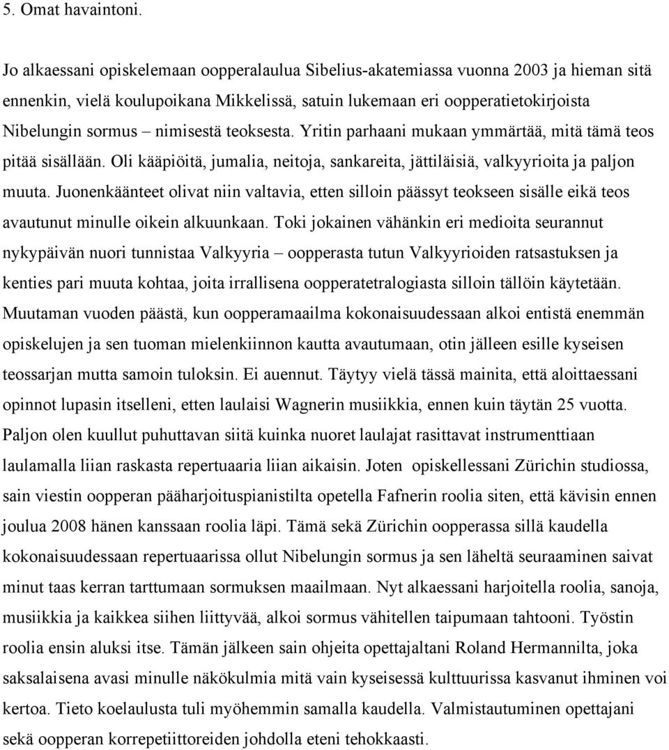 teoksesta. Yritin parhaani mukaan ymmärtää, mitä tämä teos pitää sisällään. Oli kääpiöitä, jumalia, neitoja, sankareita, jättiläisiä, valkyyrioita ja paljon muuta.
