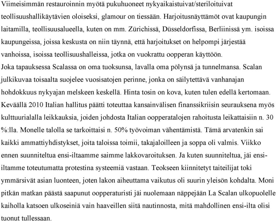 isoissa kaupungeissa, joissa keskusta on niin täynnä, että harjoitukset on helpompi järjestää vanhoissa, isoissa teollisuushalleissa, jotka on vuokrattu oopperan käyttöön.