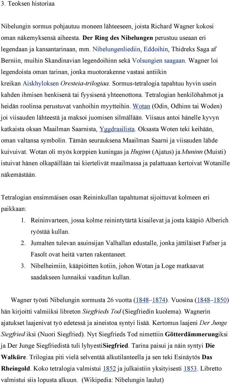 Wagner loi legendoista oman tarinan, jonka muotorakenne vastasi antiikin kreikan Aiskhyloksen Oresteia-trilogiaa.