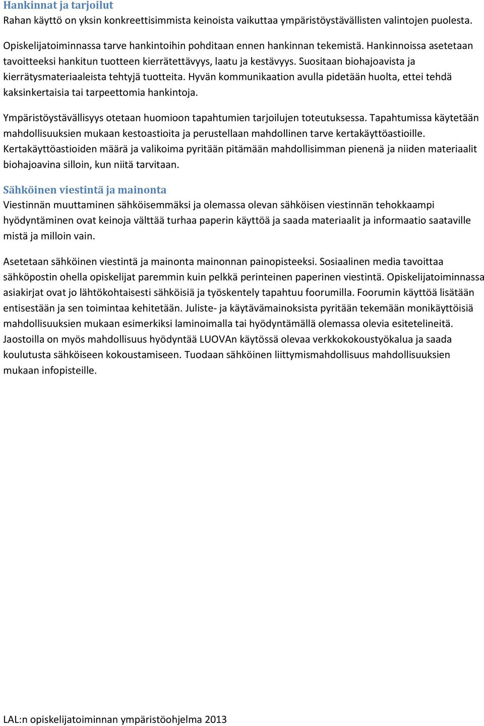 Suositaan biohajoavista ja kierrätysmateriaaleista tehtyjä tuotteita. Hyvän kommunikaation avulla pidetään huolta, ettei tehdä kaksinkertaisia tai tarpeettomia hankintoja.