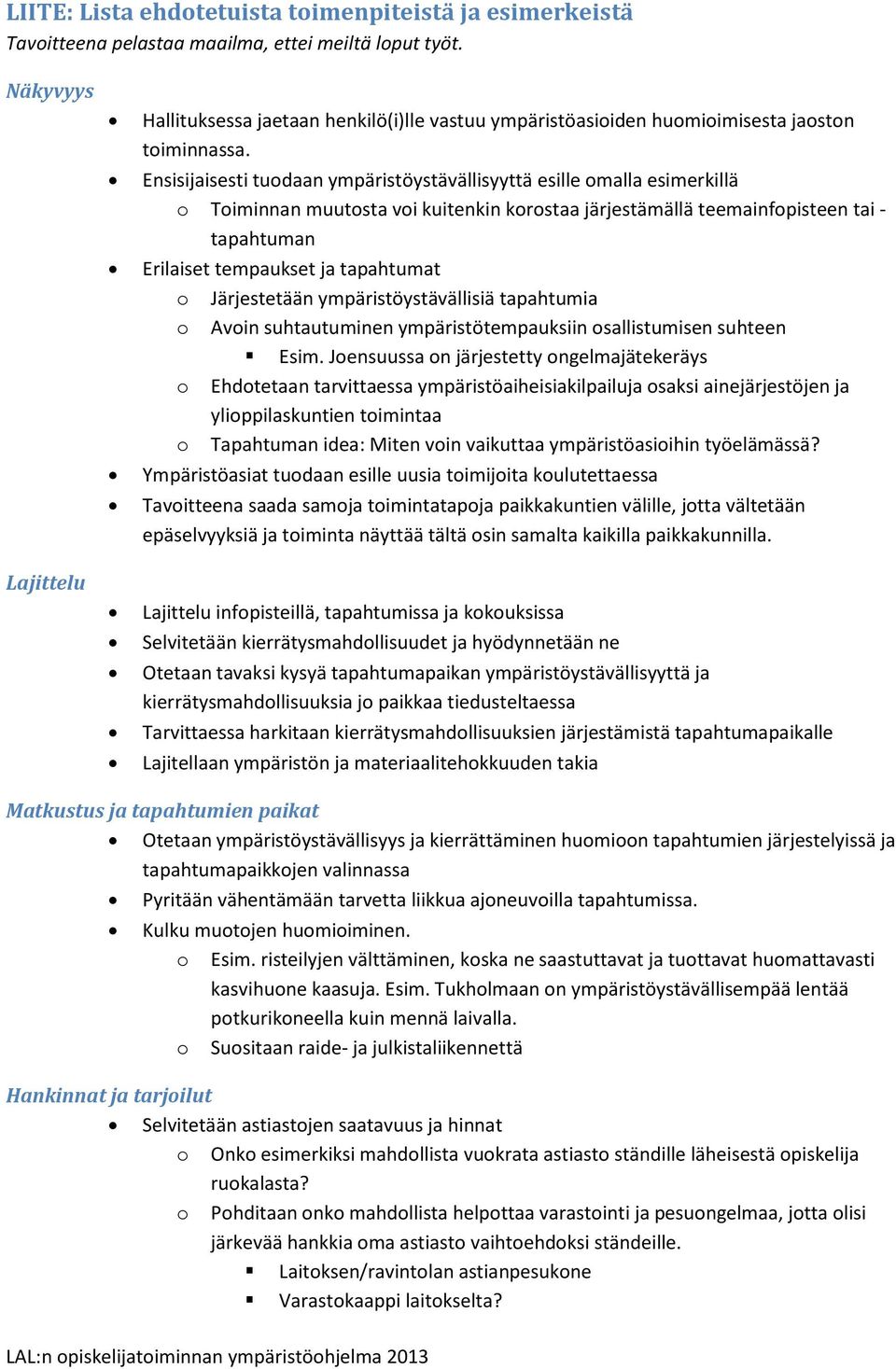 Ensisijaisesti tuodaan ympäristöystävällisyyttä esille omalla esimerkillä o Toiminnan muutosta voi kuitenkin korostaa järjestämällä teemainfopisteen tai - tapahtuman Erilaiset tempaukset ja