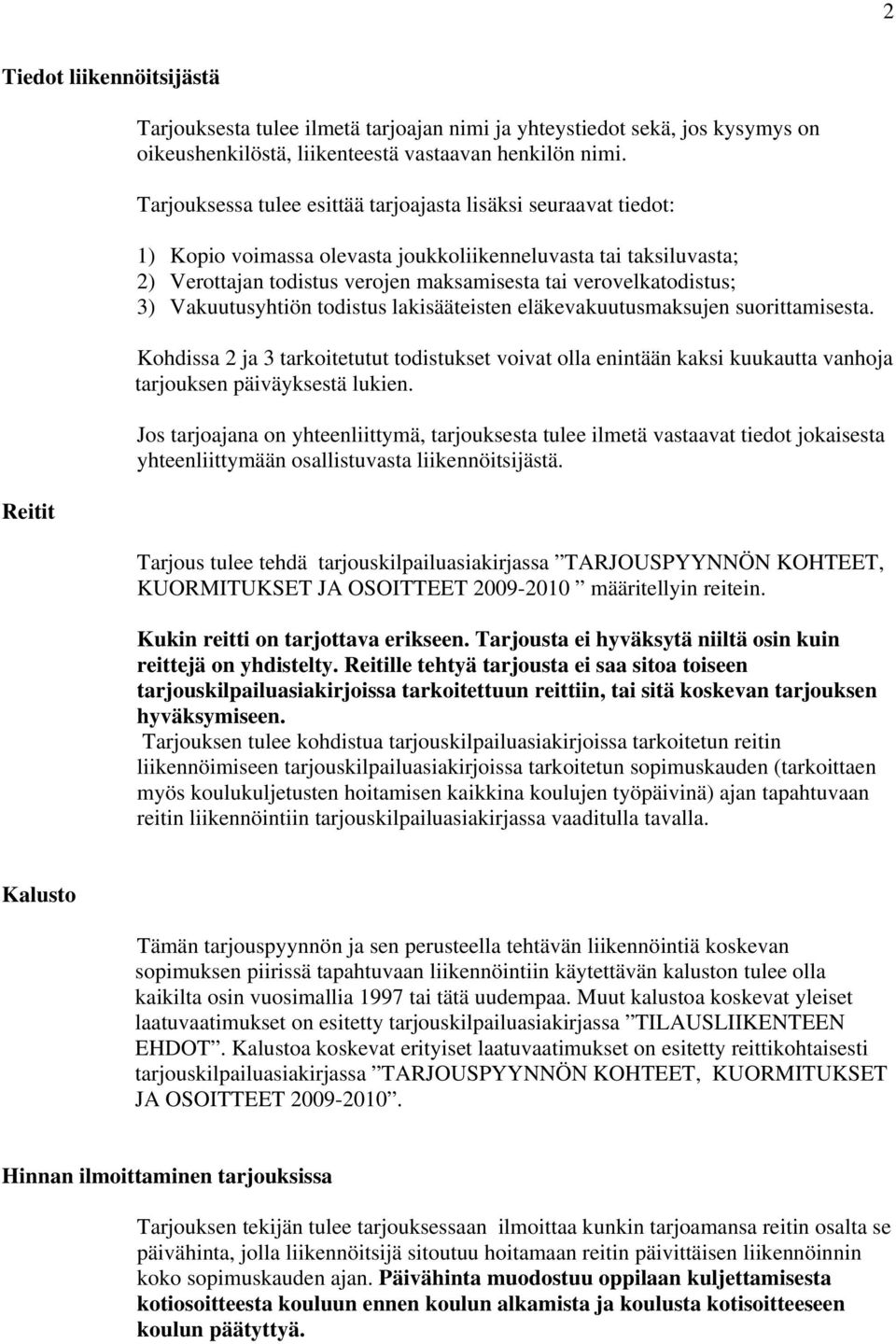 3) Vakuutusyhtiön todistus lakisääteisten eläkevakuutusmaksujen suorittamisesta. Kohdissa 2 ja 3 tarkoitetutut todistukset voivat olla enintään kaksi kuukautta vanhoja tarjouksen päiväyksestä lukien.