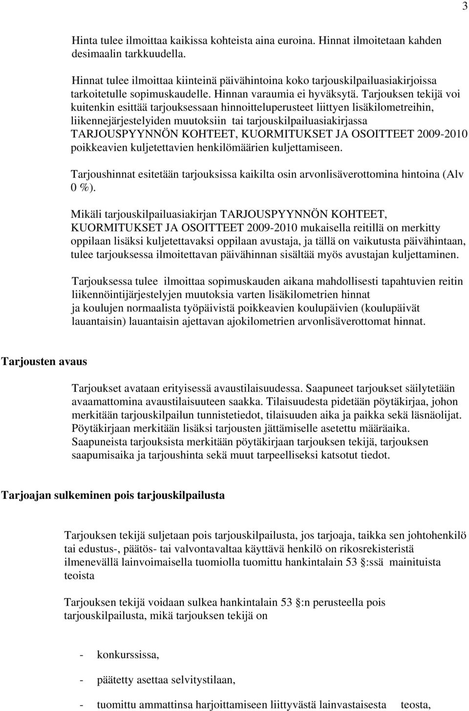 Tarjouksen tekijä voi kuitenkin esittää tarjouksessaan hinnoitteluperusteet liittyen lisäkilometreihin, liikennejärjestelyiden muutoksiin tai tarjouskilpailuasiakirjassa TARJOUSPYYNNÖN KOHTEET,