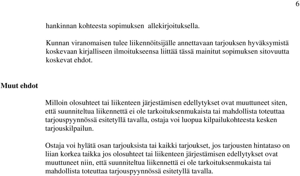 Muut ehdot Milloin olosuhteet tai liikenteen järjestämisen edellytykset ovat muuttuneet siten, että suunniteltua liikennettä ei ole tarkoituksenmukaista tai mahdollista toteuttaa tarjouspyynnössä