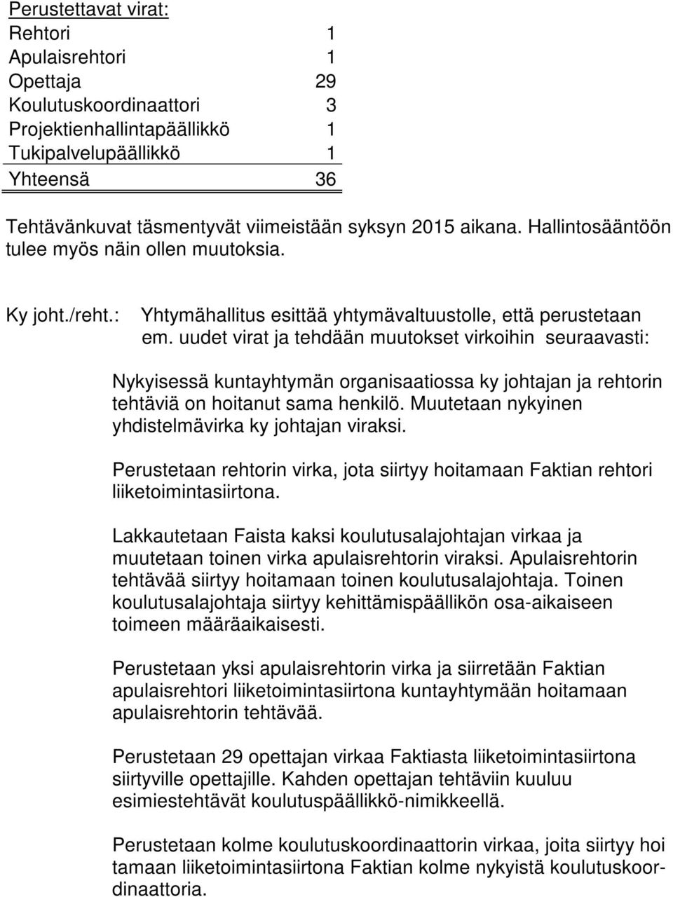 uudet virat ja tehdään muutokset virkoihin seuraavasti: Nykyisessä kuntayhtymän organisaatiossa ky johtajan ja rehtorin tehtäviä on hoitanut sama henkilö.