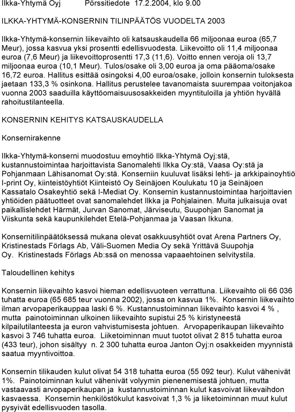 Liikevoitto oli 11,4 miljoonaa euroa (7,6 Meur) ja liikevoittoprosentti 17,3 (11,6). Voitto ennen veroja oli 13,7 miljoonaa euroa (10,1 Meur).