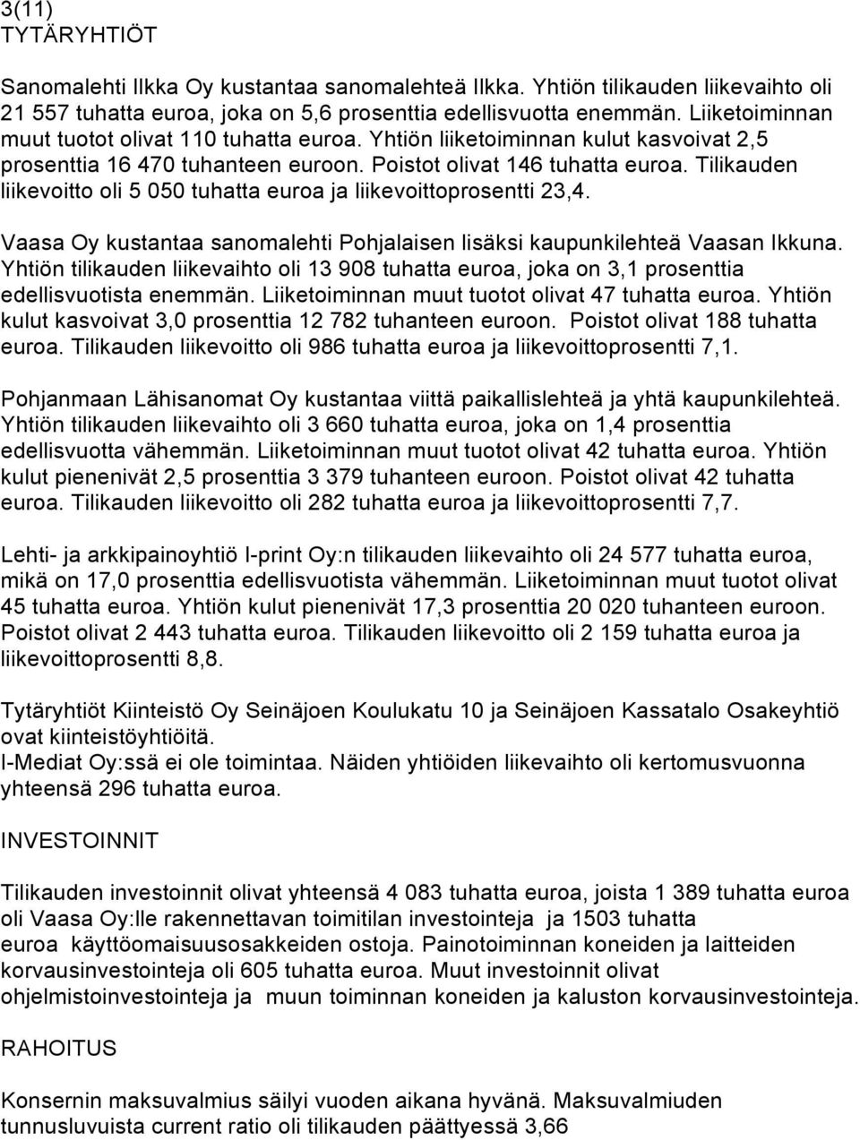 Tilikauden liikevoitto oli 5 050 tuhatta euroa ja liikevoittoprosentti 23,4. Vaasa Oy kustantaa sanomalehti Pohjalaisen lisäksi kaupunkilehteä Vaasan Ikkuna.