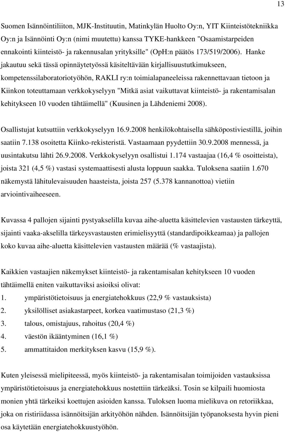 Hanke jakautuu sekä tässä opinnäytetyössä käsiteltävään kirjallisuustutkimukseen, kompetenssilaboratoriotyöhön, RAKLI ry:n toimialapaneeleissa rakennettavaan tietoon ja Kiinkon toteuttamaan