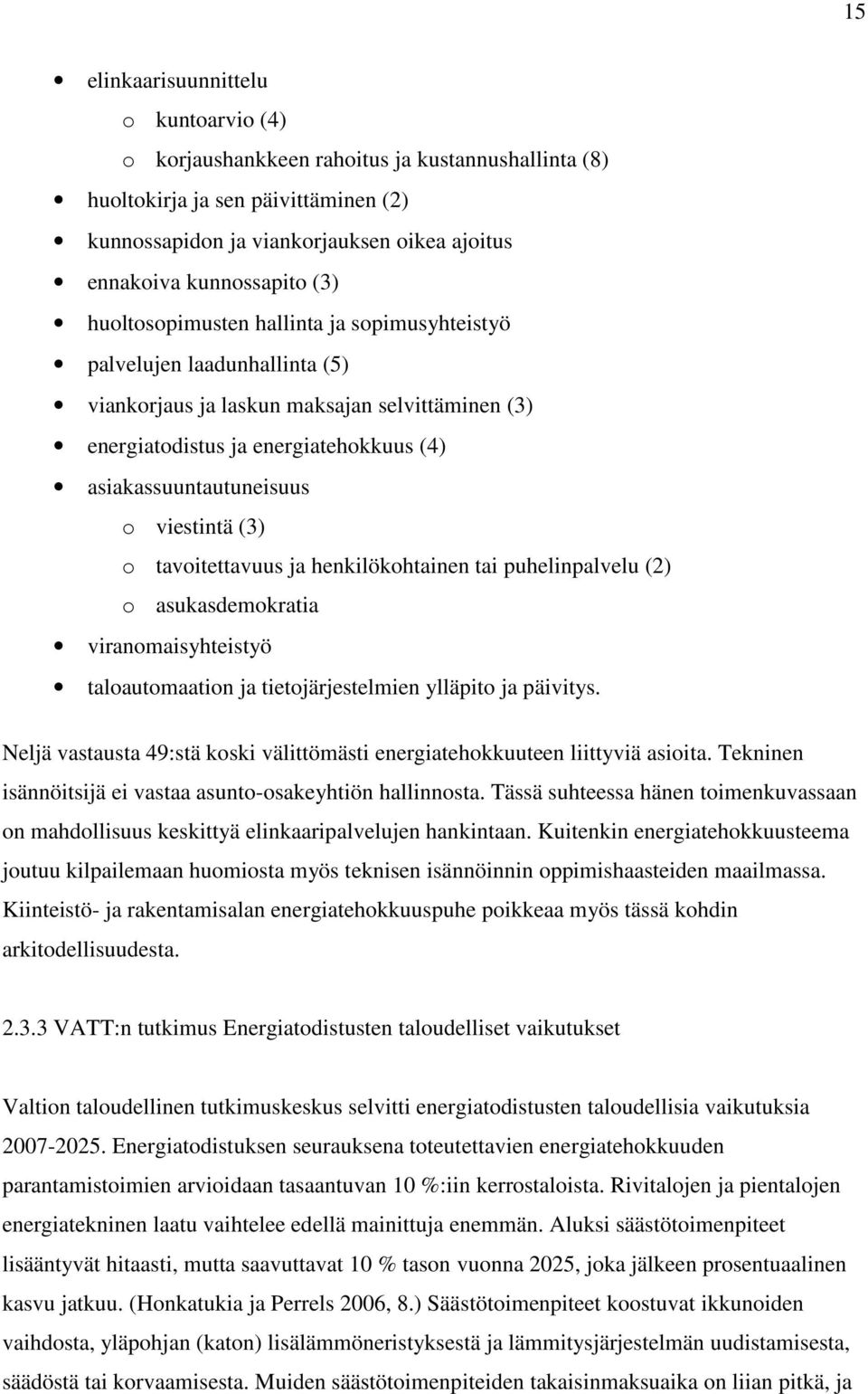 viestintä (3) o tavoitettavuus ja henkilökohtainen tai puhelinpalvelu (2) o asukasdemokratia viranomaisyhteistyö taloautomaation ja tietojärjestelmien ylläpito ja päivitys.