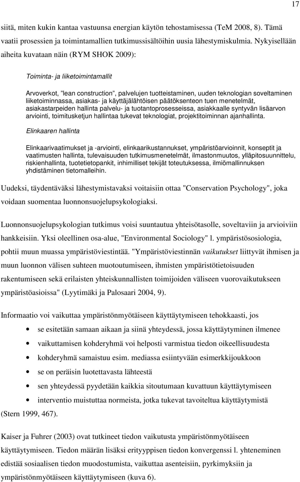 asiakas- ja käyttäjälähtöisen päätöksenteon tuen menetelmät, asiakastarpeiden hallinta palvelu- ja tuotantoprosesseissa, asiakkaalle syntyvän lisäarvon arviointi, toimitusketjun hallintaa tukevat