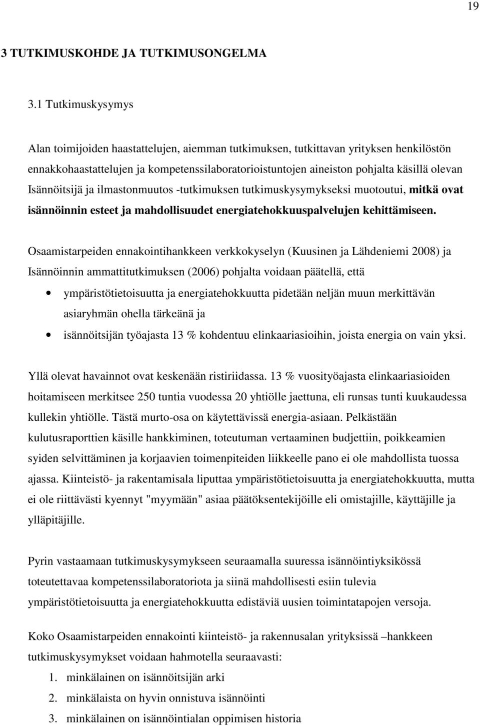 Isännöitsijä ja ilmastonmuutos -tutkimuksen tutkimuskysymykseksi muotoutui, mitkä ovat isännöinnin esteet ja mahdollisuudet energiatehokkuuspalvelujen kehittämiseen.
