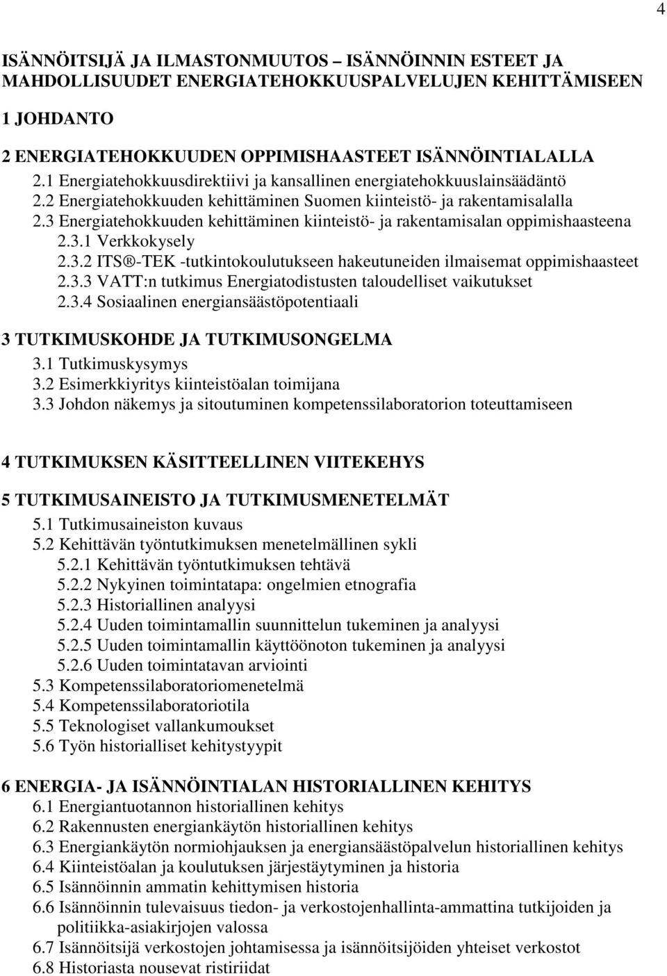 3 Energiatehokkuuden kehittäminen kiinteistö- ja rakentamisalan oppimishaasteena 2.3.1 Verkkokysely 2.3.2 ITS -TEK -tutkintokoulutukseen hakeutuneiden ilmaisemat oppimishaasteet 2.3.3 VATT:n tutkimus Energiatodistusten taloudelliset vaikutukset 2.