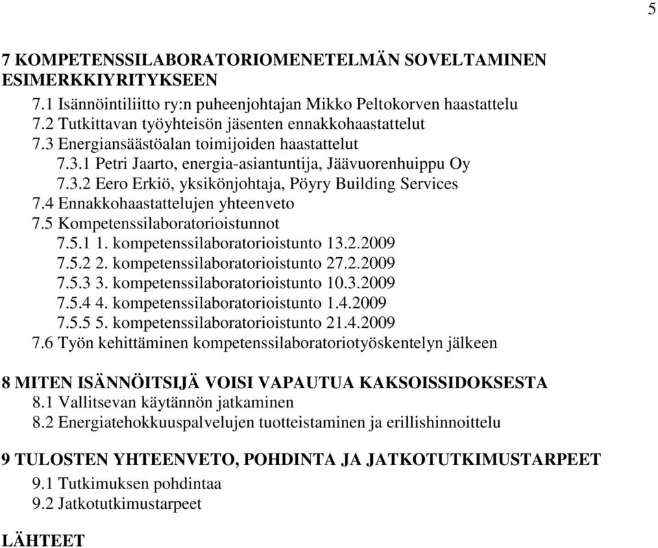 4 Ennakkohaastattelujen yhteenveto 7.5 Kompetenssilaboratorioistunnot 7.5.1 1. kompetenssilaboratorioistunto 13.2.2009 7.5.2 2. kompetenssilaboratorioistunto 27.2.2009 7.5.3 3.