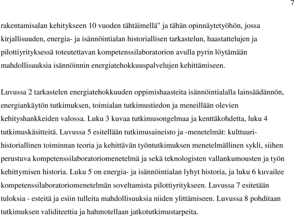 Luvussa 2 tarkastelen energiatehokkuuden oppimishaasteita isännöintialalla lainsäädännön, energiankäytön tutkimuksen, toimialan tutkimustiedon ja meneillään olevien kehityshankkeiden valossa.