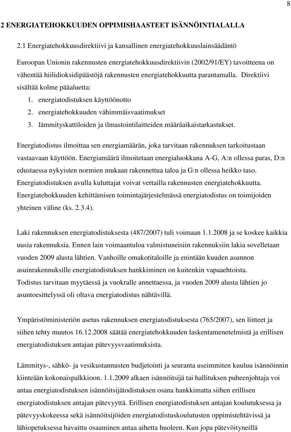 rakennusten energiatehokkuutta parantamalla. Direktiivi sisältää kolme pääaluetta: 1. energiatodistuksen käyttöönotto 2. energiatehokkuuden vähimmäisvaatimukset 3.