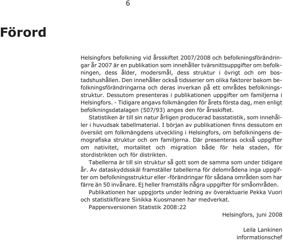 Dessutom presenteras i publikationen uppgifter om familjerna i Helsingfors. - Tidigare angavs folkmängden för årets första dag, men enligt befolkningsdatalagen (507/93) anges den för årsskiftet.