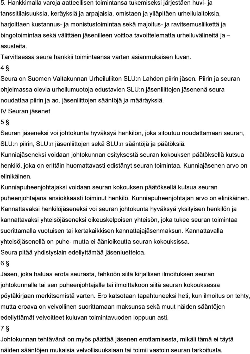 Tarvittaessa seura hankkii toimintaansa varten asianmukaisen luvan. 4 Seura on Suomen Valtakunnan Urheiluliiton SLU:n Lahden piirin jäsen.