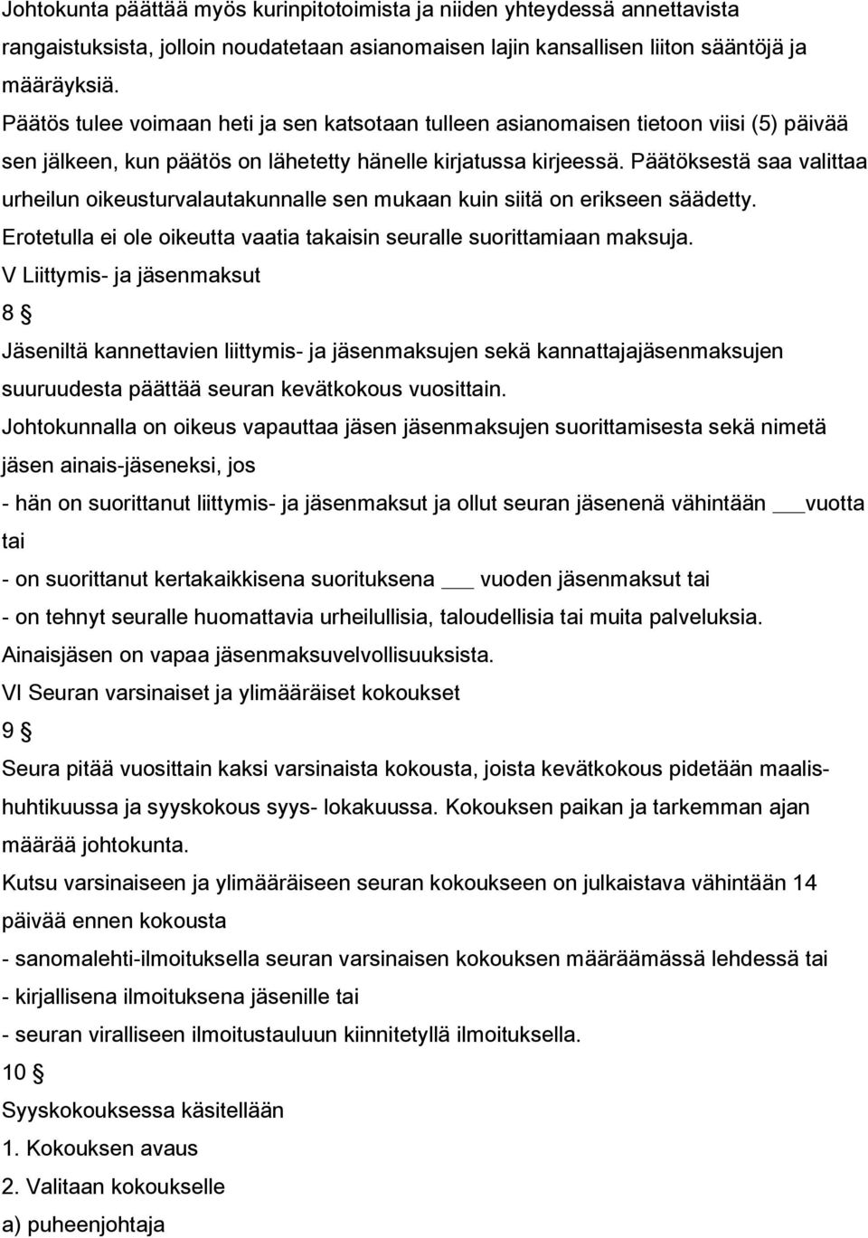 Päätöksestä saa valittaa urheilun oikeusturvalautakunnalle sen mukaan kuin siitä on erikseen säädetty. Erotetulla ei ole oikeutta vaatia takaisin seuralle suorittamiaan maksuja.