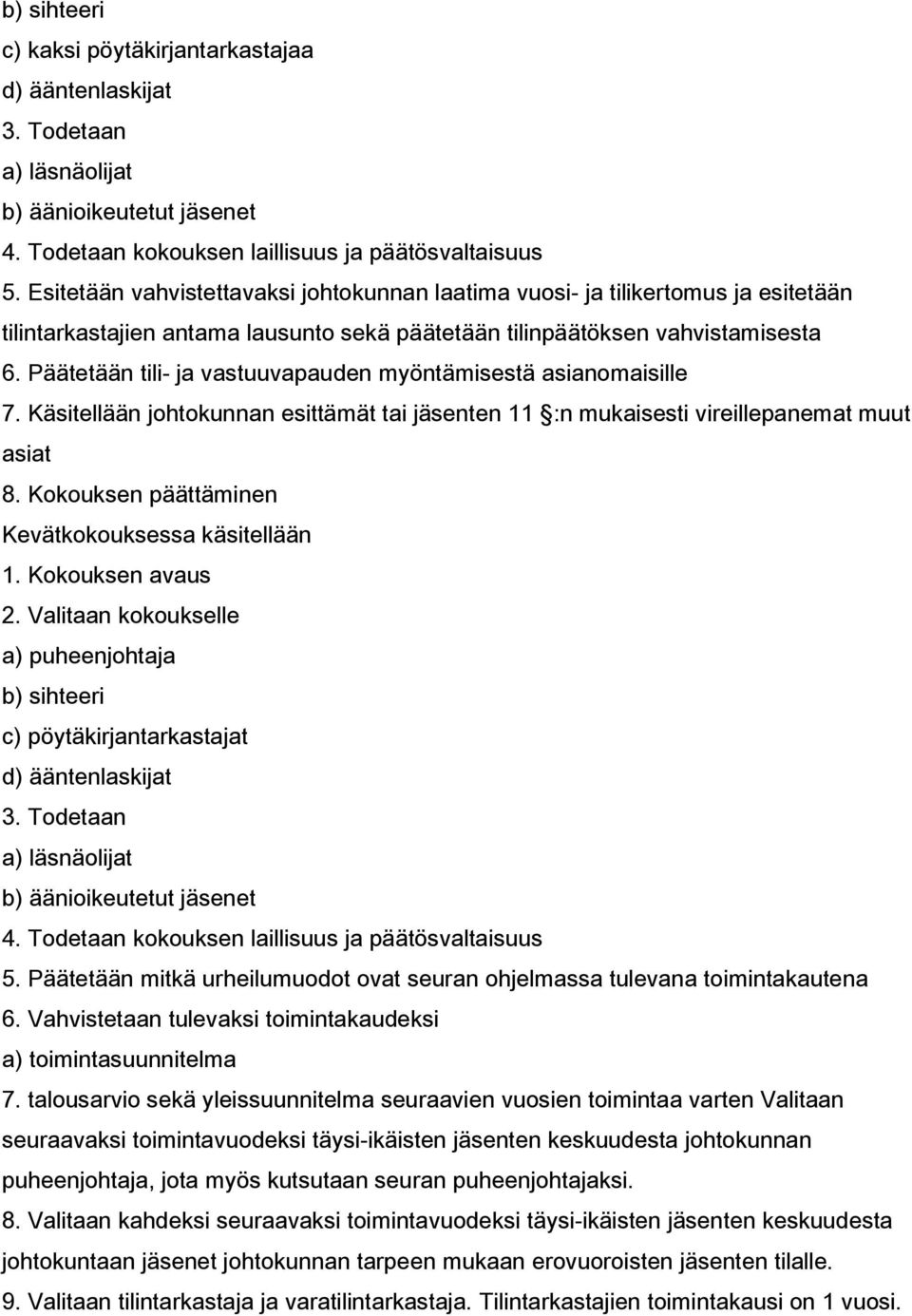 Päätetään tili- ja vastuuvapauden myöntämisestä asianomaisille 7. Käsitellään johtokunnan esittämät tai jäsenten 11 :n mukaisesti vireillepanemat muut asiat 8.