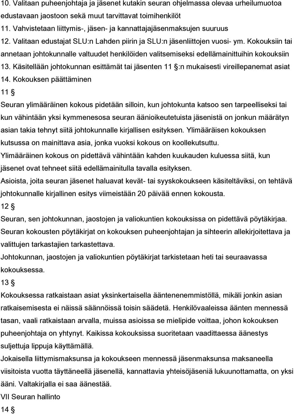 Kokouksiin tai annetaan johtokunnalle valtuudet henkilöiden valitsemiseksi edellämainittuihin kokouksiin 13. Käsitellään johtokunnan esittämät tai jäsenten 11 :n mukaisesti vireillepanemat asiat 14.