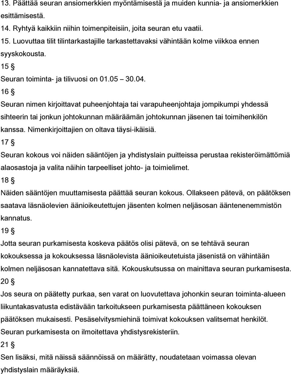 16 Seuran nimen kirjoittavat puheenjohtaja tai varapuheenjohtaja jompikumpi yhdessä sihteerin tai jonkun johtokunnan määräämän johtokunnan jäsenen tai toimihenkilön kanssa.