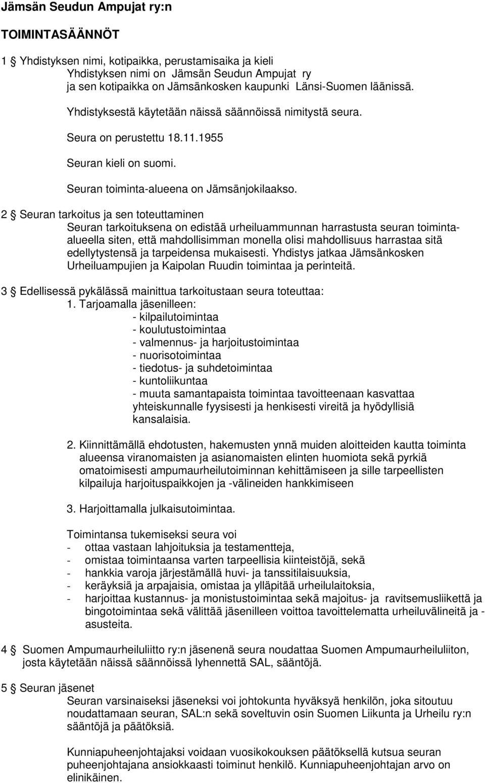 2 Seuran tarkoitus ja sen toteuttaminen Seuran tarkoituksena on edistää urheiluammunnan harrastusta seuran toimintaalueella siten, että mahdollisimman monella olisi mahdollisuus harrastaa sitä