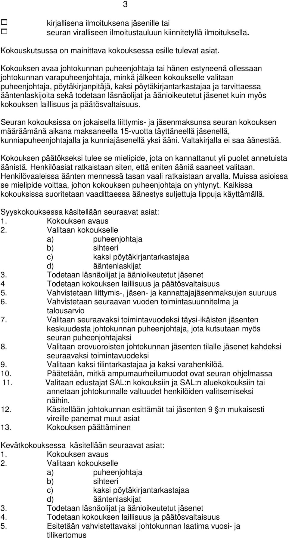 ja tarvittaessa ääntenlaskijoita sekä todetaan läsnäolijat ja äänioikeutetut jäsenet kuin myös kokouksen laillisuus ja päätösvaltaisuus.