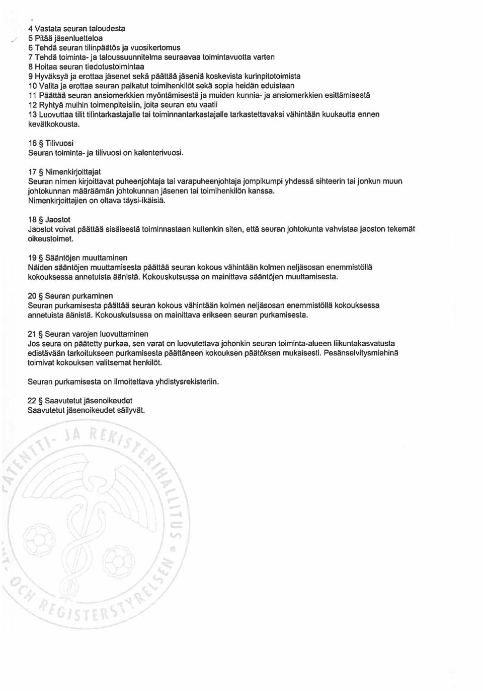 ansiomerkkien myöntämisestä ja muiden kunnia- ja ansiomerkkien esittämisestä 12 Ryhtyä muihin toimenpiteisiin, joita seuran etu vaatii 13 Luovuttaa tilit Ulintarkastajalle tai toiminnantarkastajalle