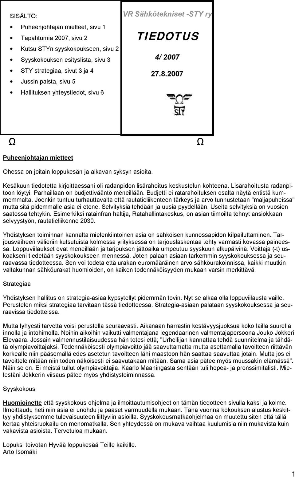 Kesäkuun tiedotetta kirjoittaessani oli radanpidon lisärahoitus keskustelun kohteena. Lisärahoitusta radanpitoon löytyi. Parhaillaan on budjettivääntö meneillään.