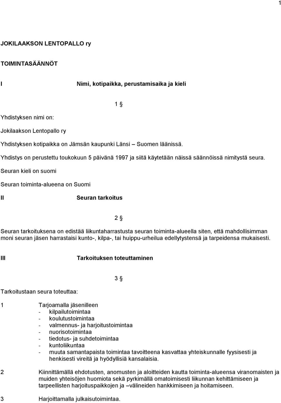 Seuran kieli on suomi Seuran toiminta-alueena on Suomi II Seuran tarkoitus 2 Seuran tarkoituksena on edistää liikuntaharrastusta seuran toiminta-alueella siten, että mahdollisimman moni seuran jäsen