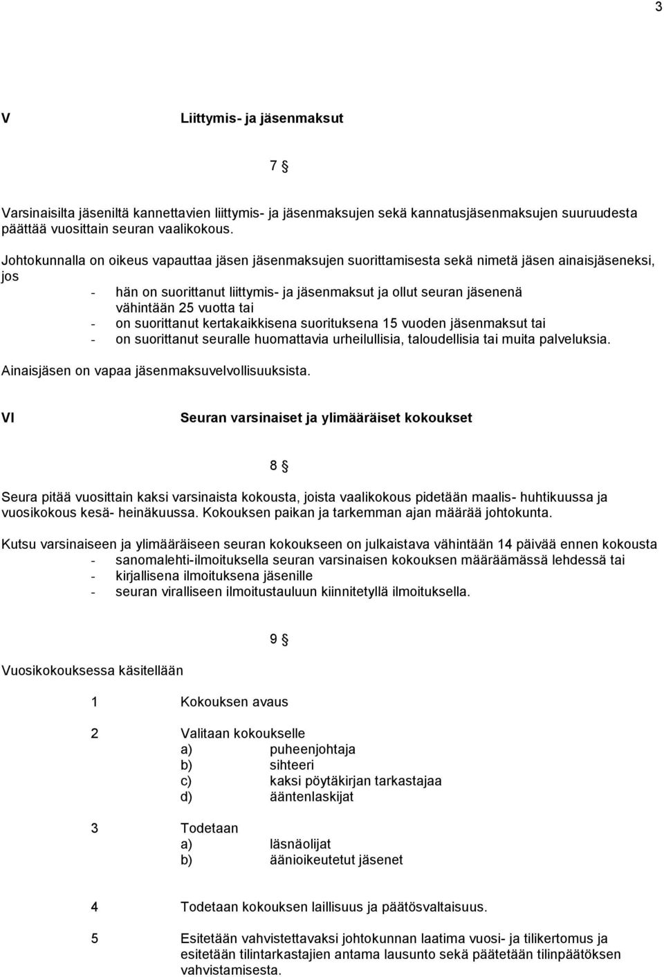 vuotta tai - on suorittanut kertakaikkisena suorituksena 15 vuoden jäsenmaksut tai - on suorittanut seuralle huomattavia urheilullisia, taloudellisia tai muita palveluksia.