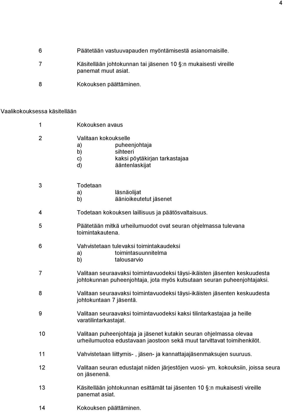 jäsenet 4 Todetaan kokouksen laillisuus ja päätösvaltaisuus. 5 Päätetään mitkä urheilumuodot ovat seuran ohjelmassa tulevana toimintakautena.